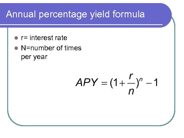 Annual percentage yield formula r= interest rate l N=number of times per year l