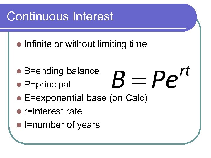 Continuous Interest l Infinite or without limiting time l B=ending balance l P=principal l