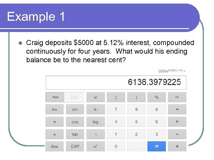 Example 1 l Craig deposits $5000 at 5. 12% interest, compounded continuously for four