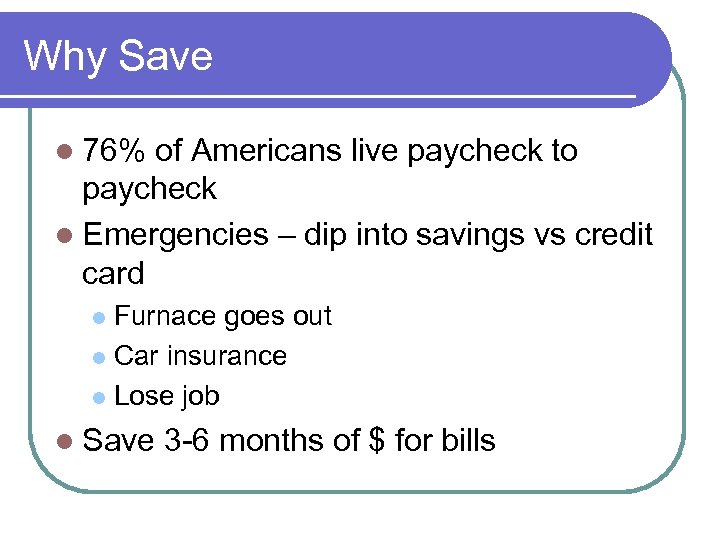 Why Save l 76% of Americans live paycheck to paycheck l Emergencies – dip