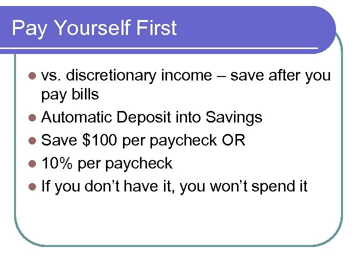 Pay Yourself First l vs. discretionary income – save after you pay bills l