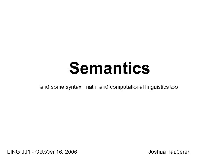 Semantics and some syntax, math, and computational linguistics too LING 001 - October 16,
