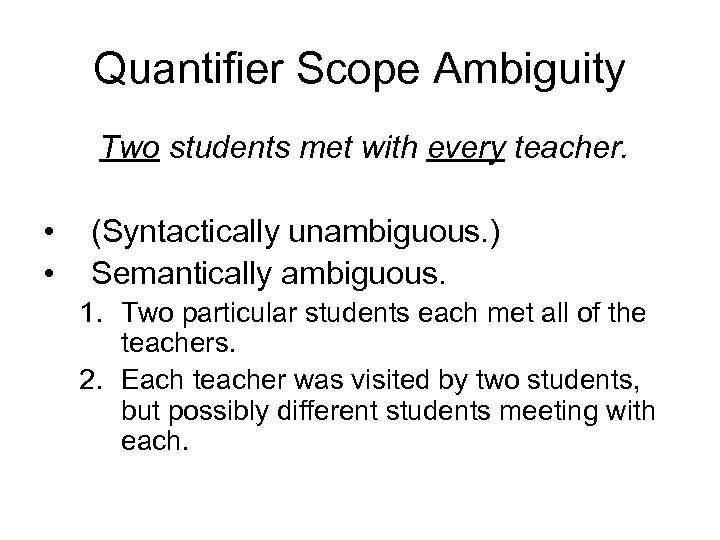 Quantifier Scope Ambiguity Two students met with every teacher. • • (Syntactically unambiguous. )