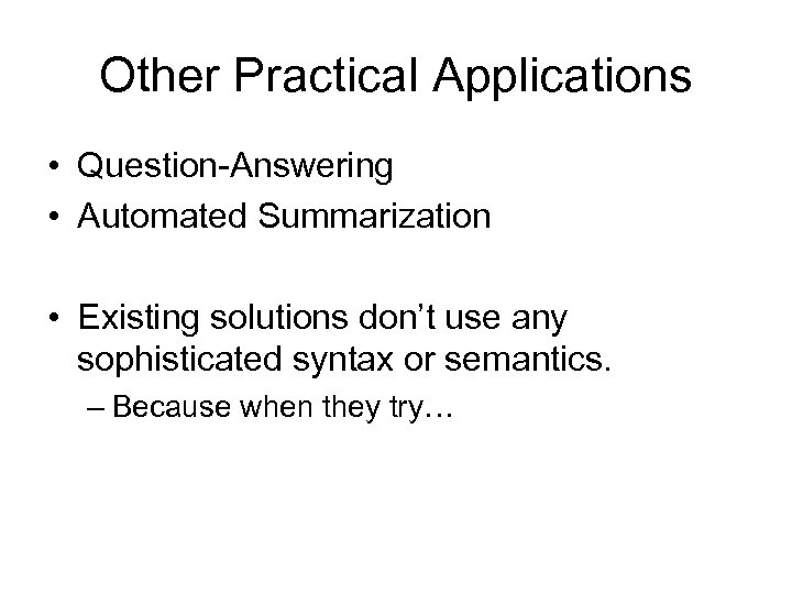 Other Practical Applications • Question-Answering • Automated Summarization • Existing solutions don’t use any