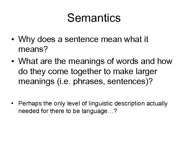 Semantics • Why does a sentence mean what it means? • What are the