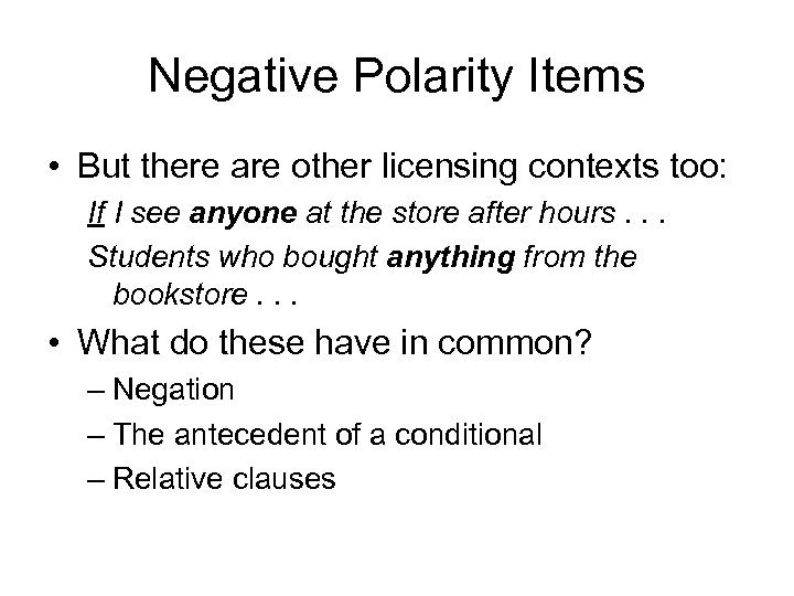 Negative Polarity Items • But there are other licensing contexts too: If I see