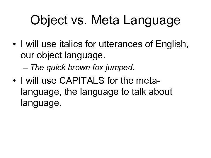 Object vs. Meta Language • I will use italics for utterances of English, our