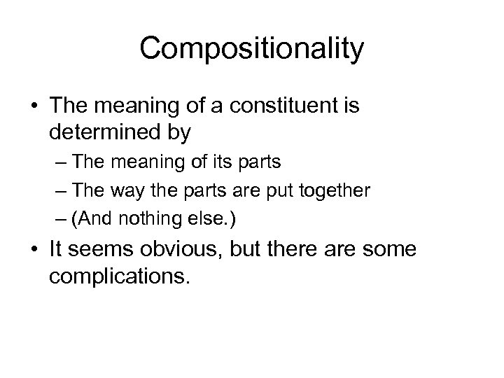 Compositionality • The meaning of a constituent is determined by – The meaning of