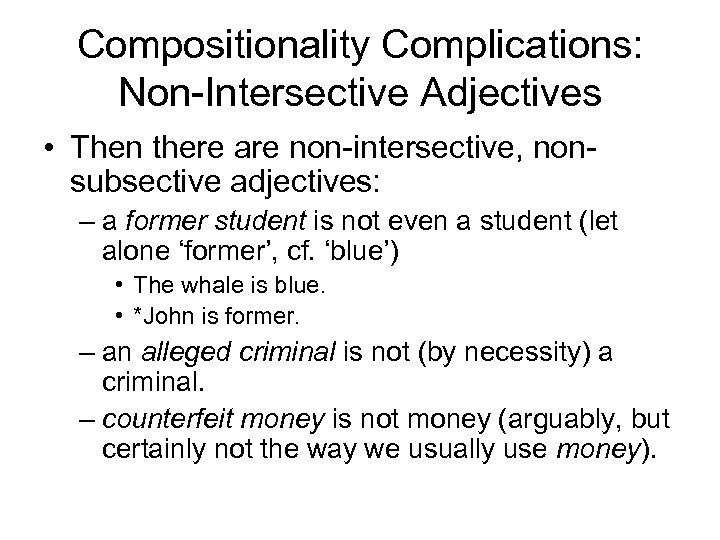 Compositionality Complications: Non-Intersective Adjectives • Then there are non-intersective, nonsubsective adjectives: – a former