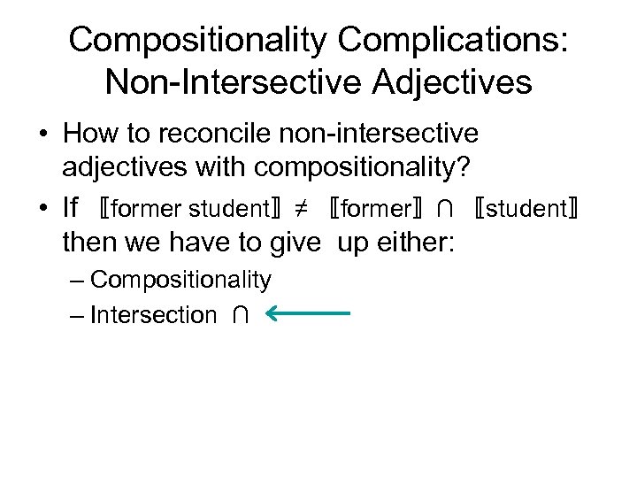 Compositionality Complications: Non-Intersective Adjectives • How to reconcile non-intersective adjectives with compositionality? • If