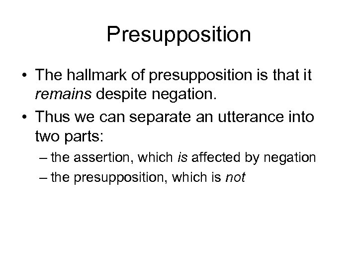 Presupposition • The hallmark of presupposition is that it remains despite negation. • Thus