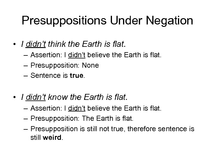 Presuppositions Under Negation • I didn’t think the Earth is flat. – Assertion: I