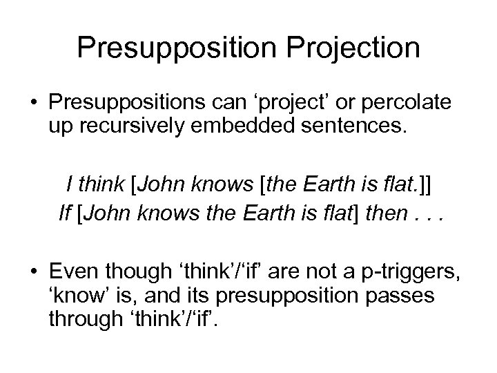 Presupposition Projection • Presuppositions can ‘project’ or percolate up recursively embedded sentences. I think