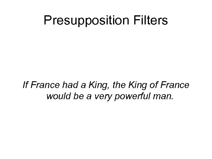 Presupposition Filters If France had a King, the King of France would be a