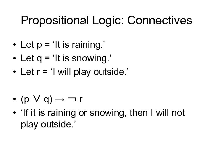 Propositional Logic: Connectives • Let p = ‘It is raining. ’ • Let q