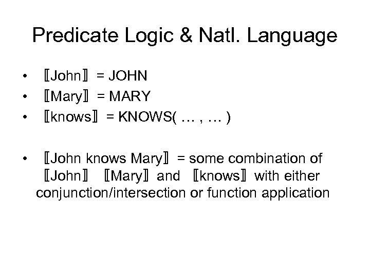 Predicate Logic & Natl. Language • 〚John〛= JOHN • 〚Mary〛= MARY • 〚knows〛= KNOWS(