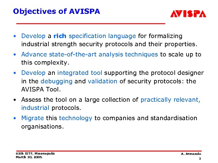 Objectives of AVISPA • Develop a rich specification language formalizing industrial strength security protocols