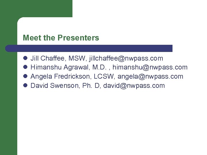 Meet the Presenters l l Jill Chaffee, MSW, jillchaffee@nwpass. com Himanshu Agrawal, M. D.