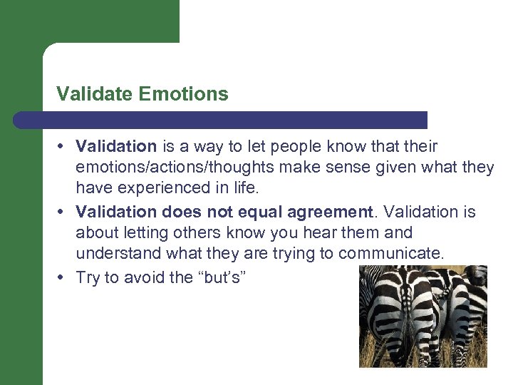 Validate Emotions Validation is a way to let people know that their emotions/actions/thoughts make