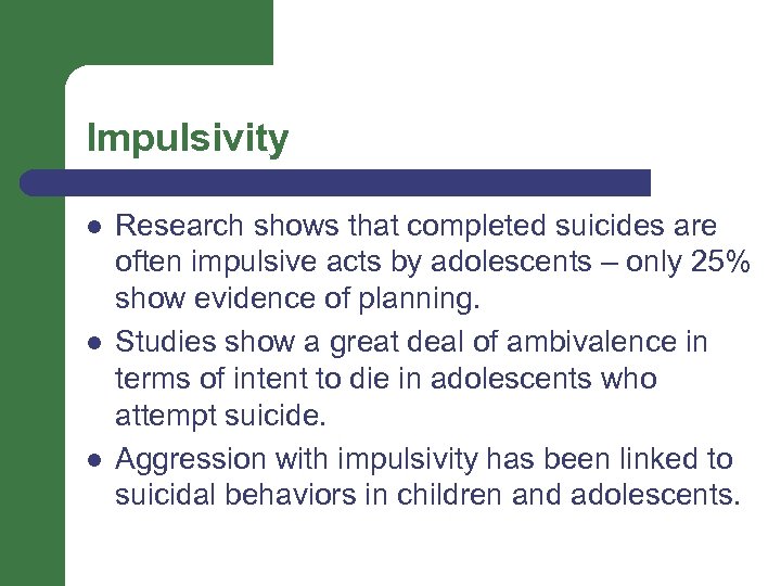 Impulsivity l l l Research shows that completed suicides are often impulsive acts by