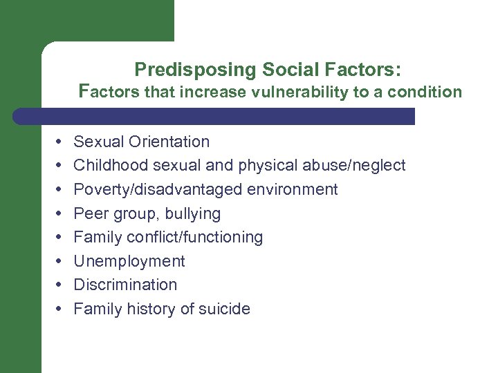 Predisposing Social Factors: Factors that increase vulnerability to a condition Sexual Orientation Childhood sexual