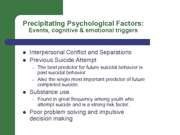 Precipitating Psychological Factors: Events, cognitive & emotional triggers l l Interpersonal Conflict and Separations