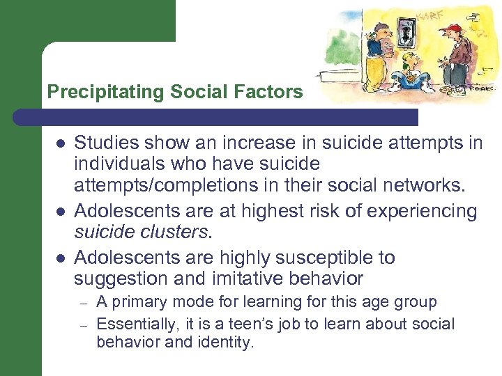 Precipitating Social Factors l l l Studies show an increase in suicide attempts in