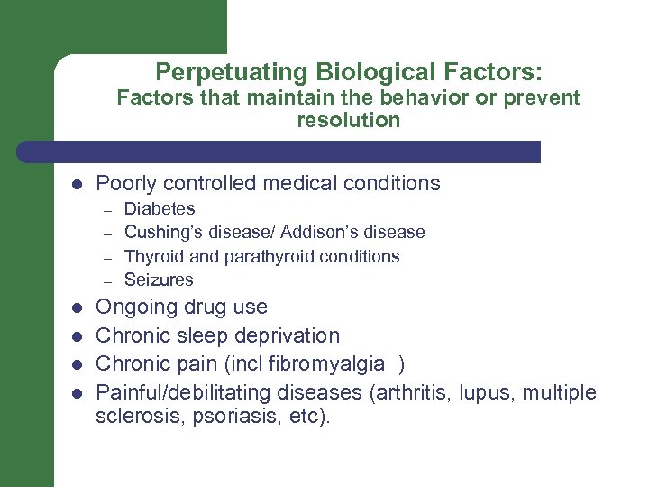 Perpetuating Biological Factors: Factors that maintain the behavior or prevent resolution l Poorly controlled