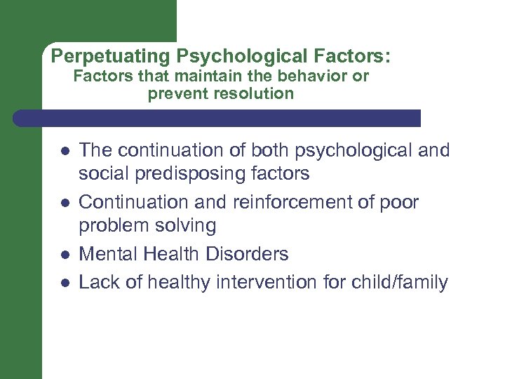 Perpetuating Psychological Factors: Factors that maintain the behavior or prevent resolution l l The