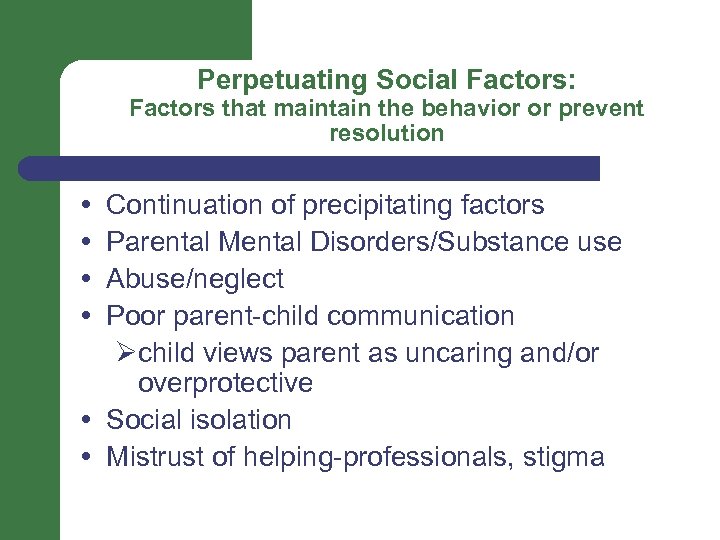 Perpetuating Social Factors: Factors that maintain the behavior or prevent resolution Continuation of precipitating