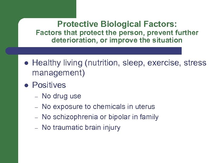 Protective Biological Factors: Factors that protect the person, prevent further deterioration, or improve the