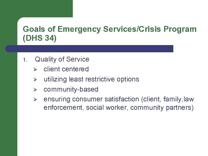 Goals of Emergency Services/Crisis Program (DHS 34) 1. Quality of Service Ø client centered