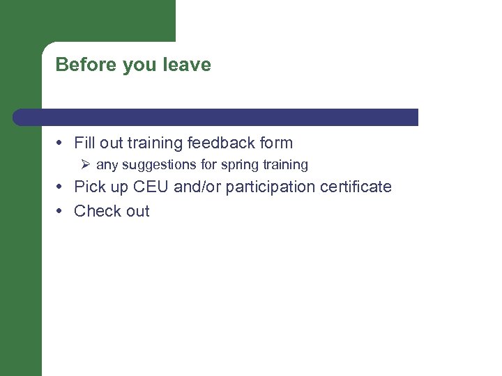 Before you leave Fill out training feedback form Ø any suggestions for spring training