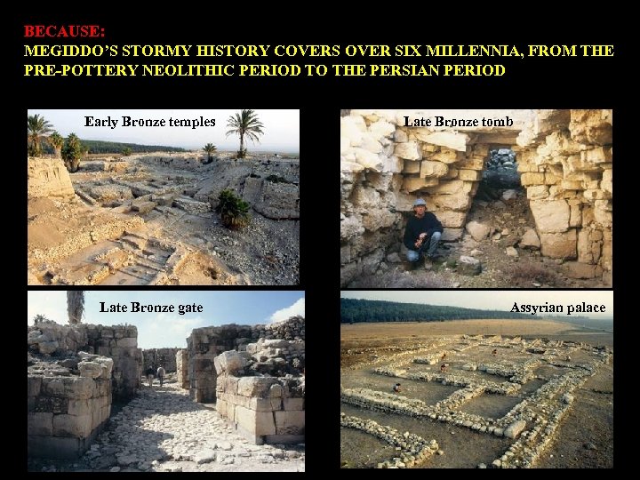 BECAUSE: MEGIDDO’S STORMY HISTORY COVERS OVER SIX MILLENNIA, FROM THE PRE-POTTERY NEOLITHIC PERIOD TO