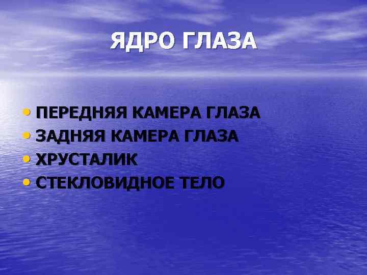 ЯДРО ГЛАЗА • ПЕРЕДНЯЯ КАМЕРА ГЛАЗА • ЗАДНЯЯ КАМЕРА ГЛАЗА • ХРУСТАЛИК • СТЕКЛОВИДНОЕ