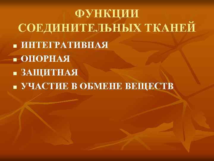 ФУНКЦИИ СОЕДИНИТЕЛЬНЫХ ТКАНЕЙ n n ИНТЕГРАТИВНАЯ ОПОРНАЯ ЗАЩИТНАЯ УЧАСТИЕ В ОБМЕНЕ ВЕЩЕСТВ 