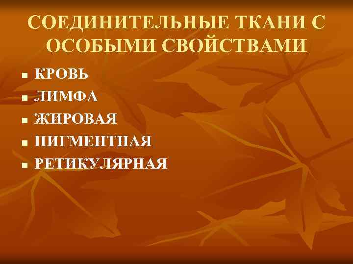 СОЕДИНИТЕЛЬНЫЕ ТКАНИ С ОСОБЫМИ СВОЙСТВАМИ n n n КРОВЬ ЛИМФА ЖИРОВАЯ ПИГМЕНТНАЯ РЕТИКУЛЯРНАЯ 