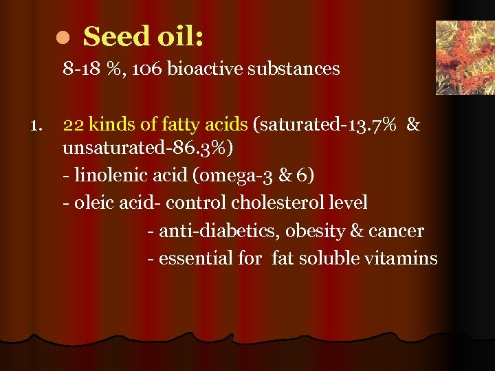 l Seed oil: 8 -18 %, 106 bioactive substances 1. 22 kinds of fatty