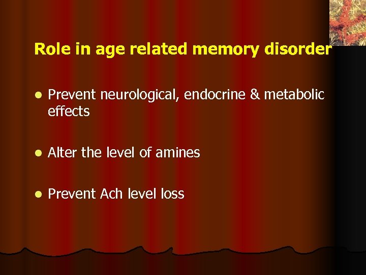Role in age related memory disorder l Prevent neurological, endocrine & metabolic effects l