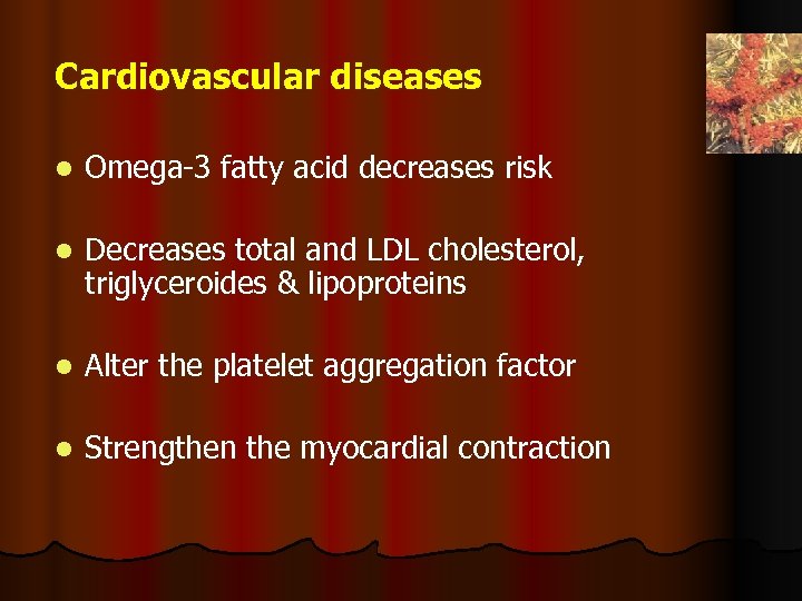 Cardiovascular diseases l Omega-3 fatty acid decreases risk l Decreases total and LDL cholesterol,