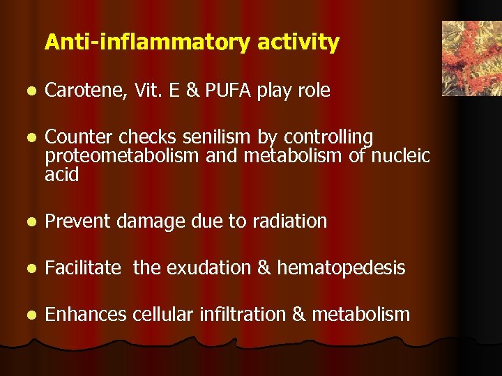 Anti-inflammatory activity l Carotene, Vit. E & PUFA play role l Counter checks senilism