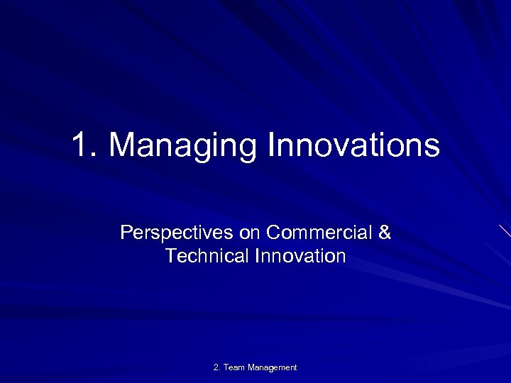 1. Managing Innovations Perspectives on Commercial & Technical Innovation 2. Team Management 