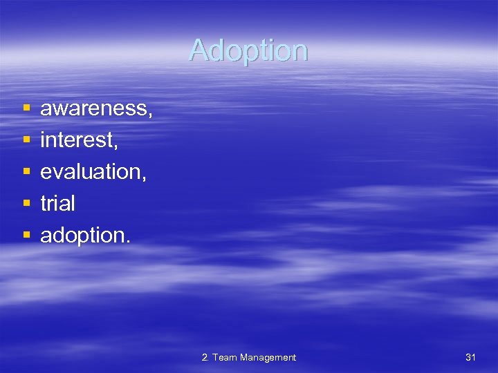 Adoption § § § awareness, interest, evaluation, trial adoption. 2. Team Management 31 