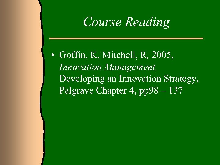 Course Reading • Goffin, K, Mitchell, R, 2005, Innovation Management, Developing an Innovation Strategy,