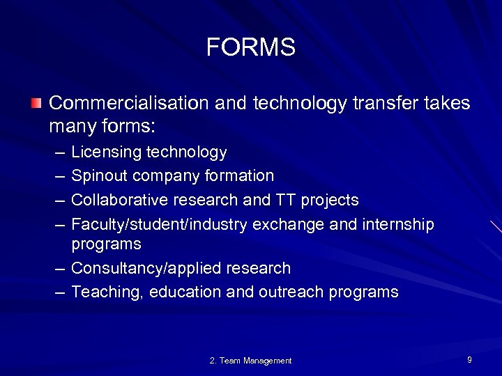 FORMS Commercialisation and technology transfer takes many forms: – – Licensing technology Spinout company