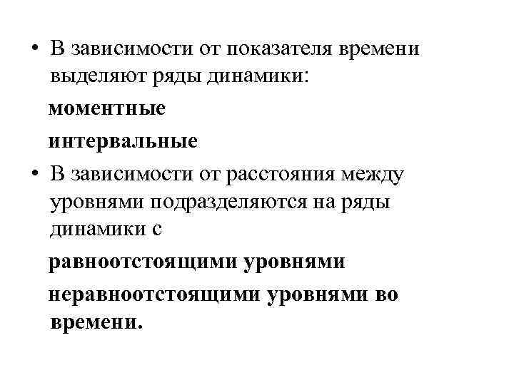  • В зависимости от показателя времени выделяют ряды динамики: моментные интервальные • В