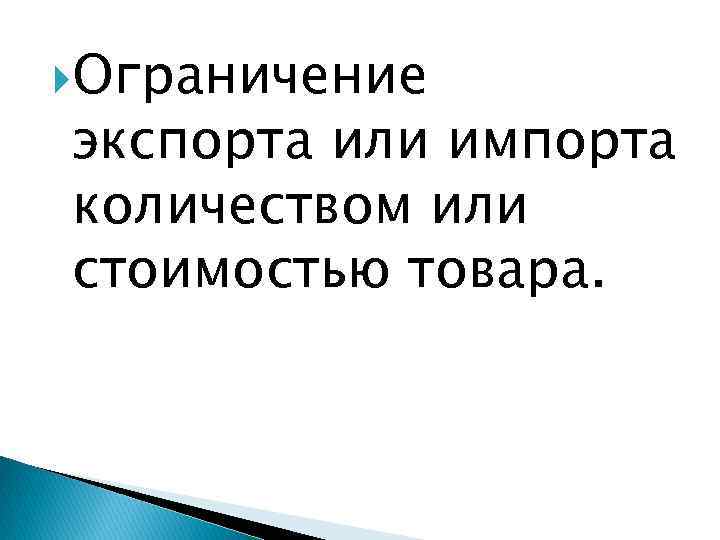  Ограничение экспорта или импорта количеством или стоимостью товара. 