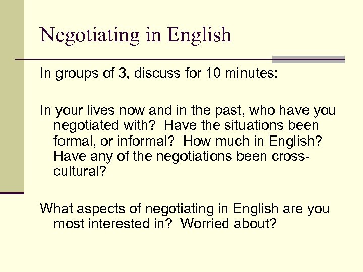 Negotiating in English In groups of 3, discuss for 10 minutes: In your lives
