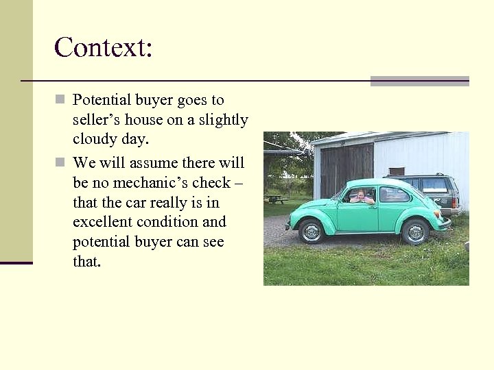 Context: n Potential buyer goes to seller’s house on a slightly cloudy day. n