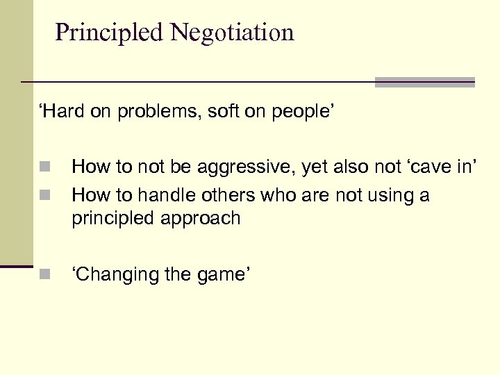 Principled Negotiation ‘Hard on problems, soft on people’ n How to not be aggressive,